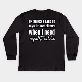 Of course whenever I need expert advice i talk to myself Kids Long Sleeve T-Shirt